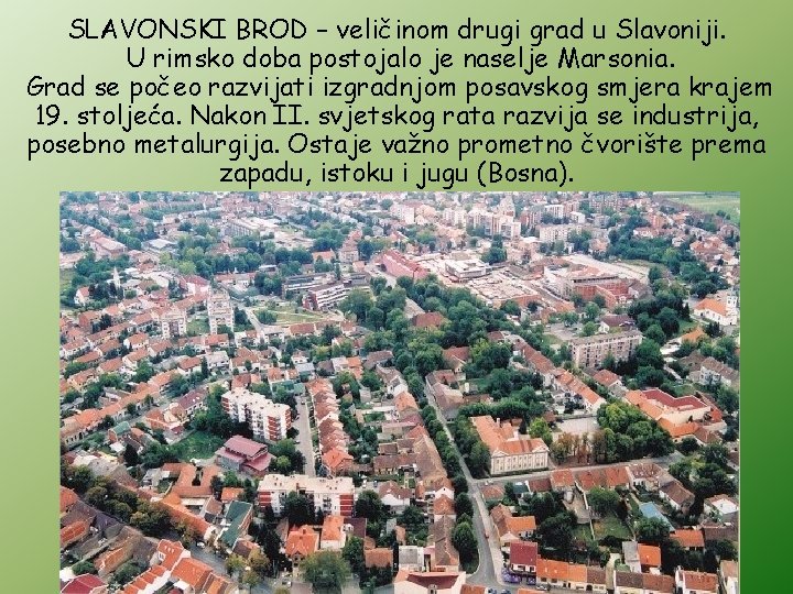 SLAVONSKI BROD – veličinom drugi grad u Slavoniji. U rimsko doba postojalo je naselje