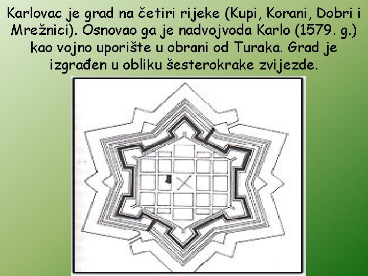 Karlovac je grad na četiri rijeke (Kupi, Korani, Dobri i Mrežnici). Osnovao ga je