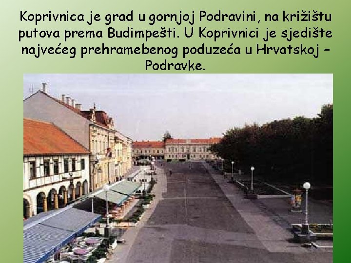 Koprivnica je grad u gornjoj Podravini, na križištu putova prema Budimpešti. U Koprivnici je