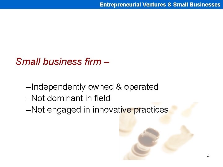 Entrepreneurial Ventures & Small Businesses Small business firm – –Independently owned & operated –Not