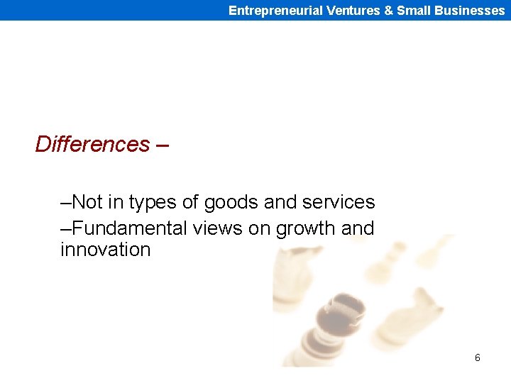 Entrepreneurial Ventures & Small Businesses Differences – –Not in types of goods and services