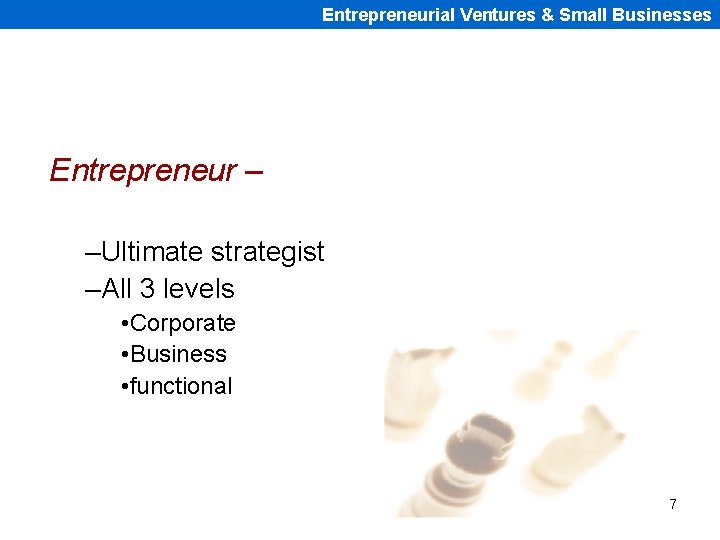 Entrepreneurial Ventures & Small Businesses Entrepreneur – –Ultimate strategist –All 3 levels • Corporate
