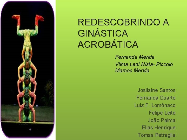 REDESCOBRINDO A GINÁSTICA ACROBÁTICA Fernanda Merida Vilma Lení Nista- Piccolo Marcos Merida Josilaine Santos