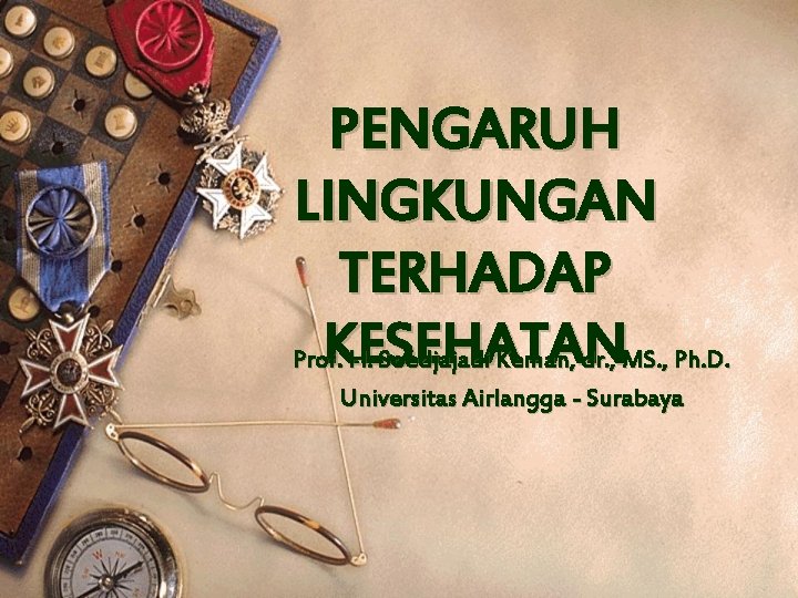 PENGARUH LINGKUNGAN TERHADAP KESEHATAN Prof. H. Soedjajadi Keman, dr. , MS. , Ph. D.