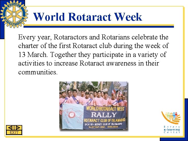 World Rotaract Week Every year, Rotaractors and Rotarians celebrate the charter of the first