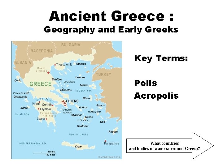 Ancient Greece : Geography and Early Greeks Key Terms: Polis Acropolis What countries and