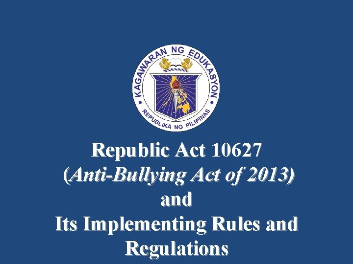 Republic Act 10627 (Anti-Bullying Act of 2013) and Its Implementing Rules and Regulations 