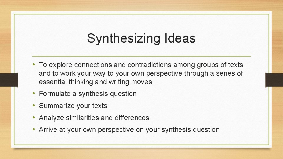 Synthesizing Ideas • To explore connections and contradictions among groups of texts and to