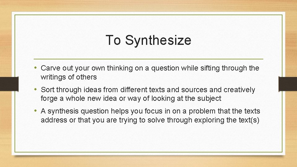 To Synthesize • Carve out your own thinking on a question while sifting through