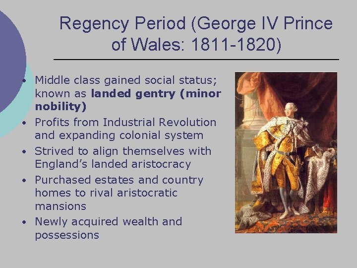 Regency Period (George IV Prince of Wales: 1811 -1820) • Middle class gained social