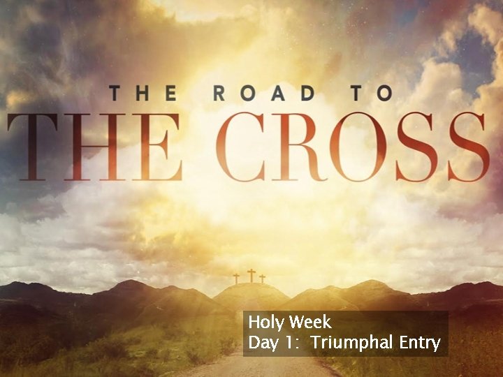 Holy Week Day 1: Triumphal Entry 