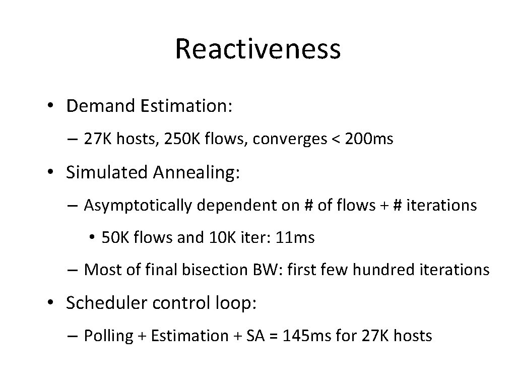 Reactiveness • Demand Estimation: – 27 K hosts, 250 K flows, converges < 200