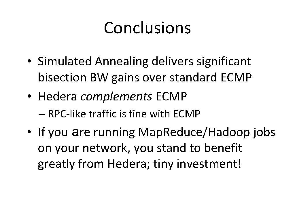 Conclusions • Simulated Annealing delivers significant bisection BW gains over standard ECMP • Hedera