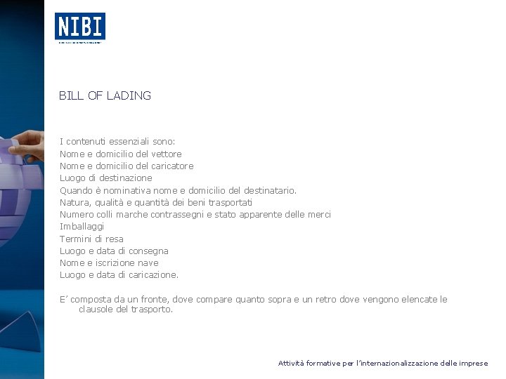 BILL OF LADING I contenuti essenziali sono: Nome e domicilio del vettore Nome e