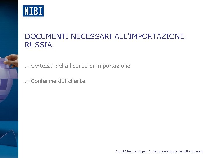 DOCUMENTI NECESSARI ALL’IMPORTAZIONE: RUSSIA . - Certezza della licenza di importazione . - Conferme