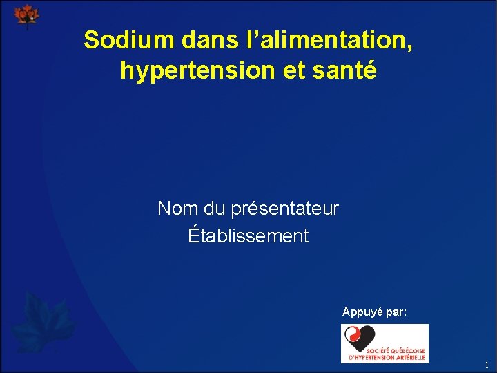 Sodium dans l’alimentation, hypertension et santé Nom du présentateur Établissement Appuyé par: 1 