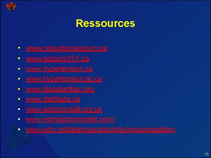 Ressources • • • www. reductionsodium. ca www. sodium 101. ca www. hypertension. qc.