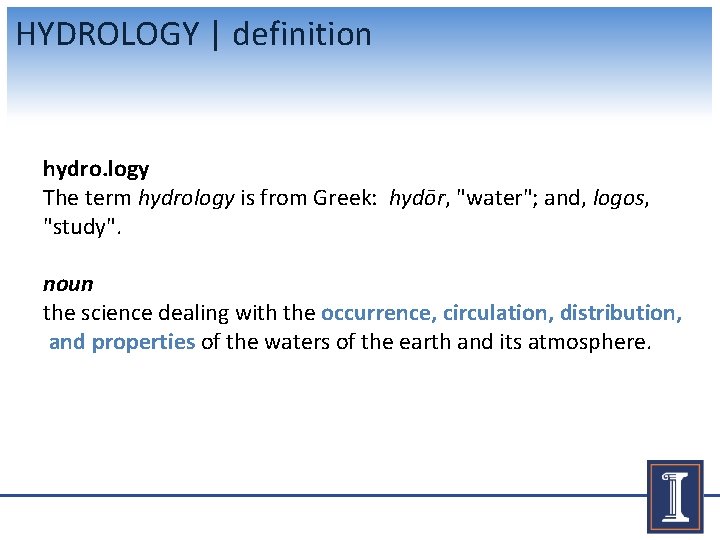 HYDROLOGY | definition hydro. logy The term hydrology is from Greek: hydōr, "water"; and,