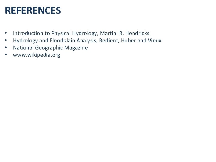 REFERENCES • • Introduction to Physical Hydrology, Martin R. Hendricks Hydrology and Floodplain Analysis,
