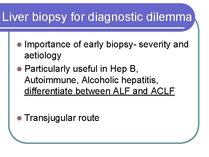 Liver biopsy for diagnostic dilemma l Importance of early biopsy- severity and aetiology l