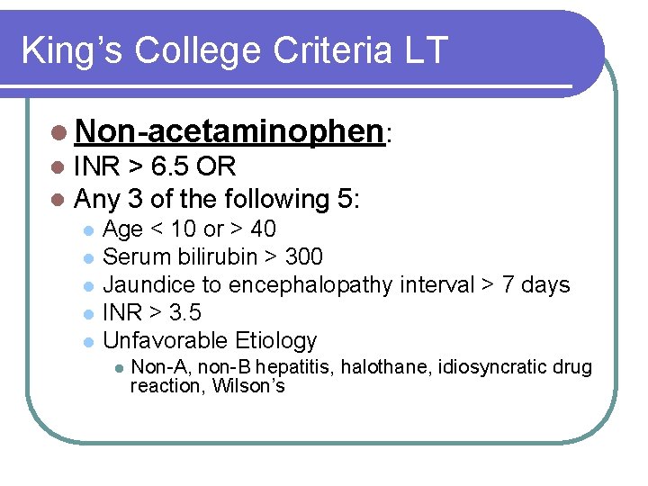 King’s College Criteria LT l Non-acetaminophen: l INR > 6. 5 OR l Any