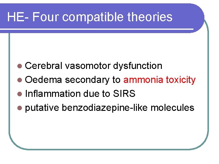 HE- Four compatible theories l Cerebral vasomotor dysfunction l Oedema secondary to ammonia toxicity