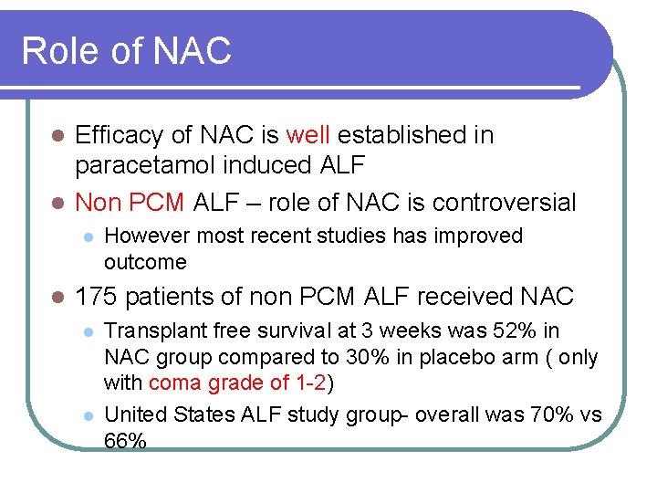 Role of NAC Efficacy of NAC is well established in paracetamol induced ALF l