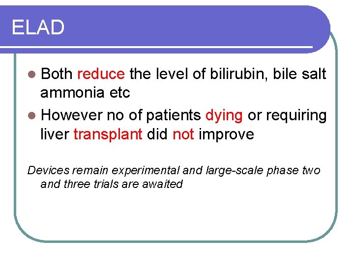 ELAD l Both reduce the level of bilirubin, bile salt ammonia etc l However