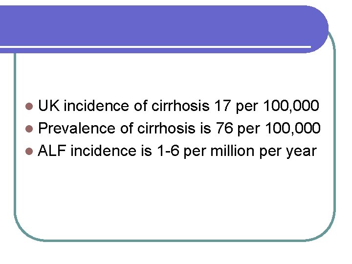 l UK incidence of cirrhosis 17 per 100, 000 l Prevalence of cirrhosis is