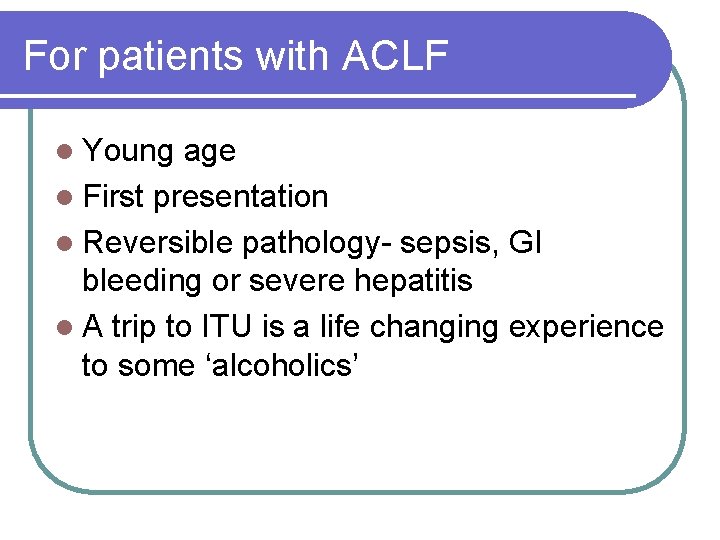 For patients with ACLF l Young age l First presentation l Reversible pathology- sepsis,