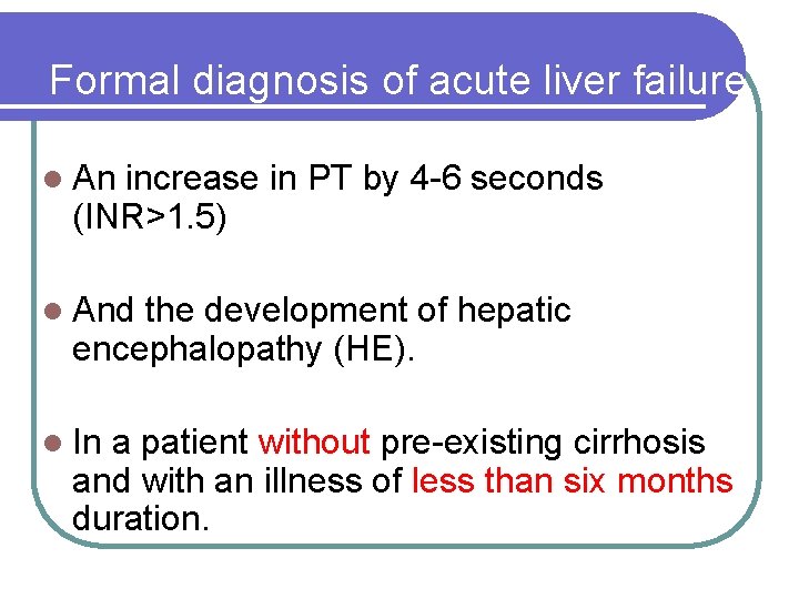 Formal diagnosis of acute liver failure l An increase in PT by 4 -6