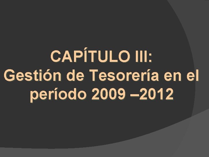 CAPÍTULO III: Gestión de Tesorería en el período 2009 – 2012 