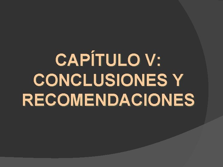 CAPÍTULO V: CONCLUSIONES Y RECOMENDACIONES 