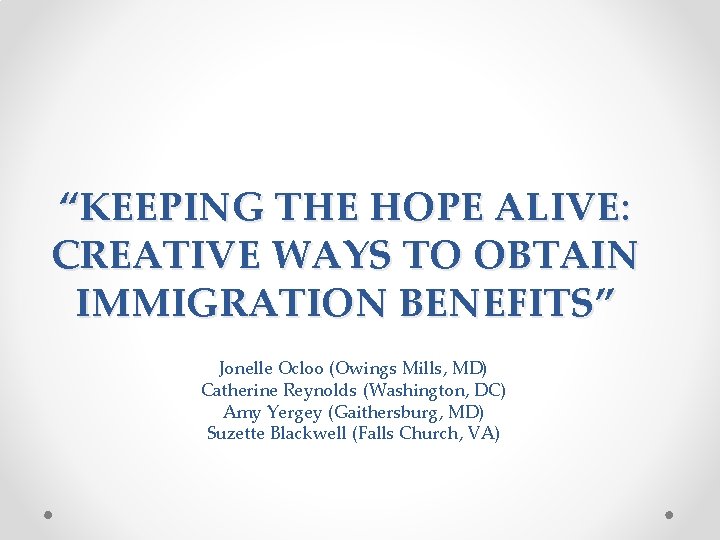 “KEEPING THE HOPE ALIVE: CREATIVE WAYS TO OBTAIN IMMIGRATION BENEFITS” Jonelle Ocloo (Owings Mills,