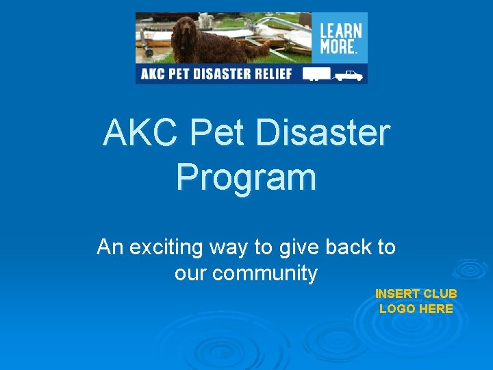 AKC Pet Disaster Program An exciting way to give back to our community INSERT