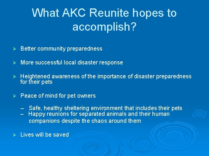 What AKC Reunite hopes to accomplish? Ø Better community preparedness Ø More successful local