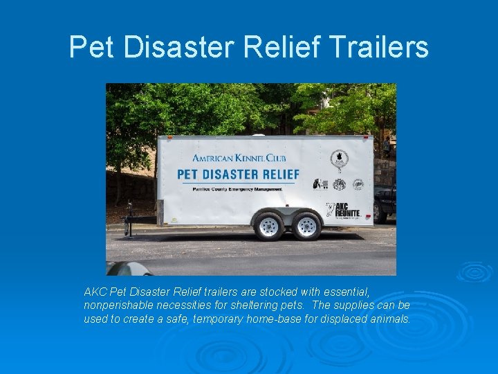 Pet Disaster Relief Trailers AKC Pet Disaster Relief trailers are stocked with essential, nonperishable