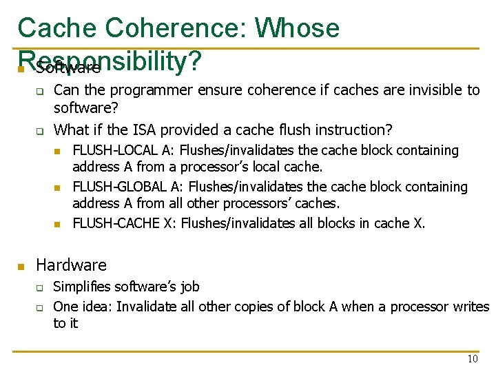 Cache Coherence: Whose Responsibility? Software n q q Can the programmer ensure coherence if Cache Coherence: Whose Responsibility? Software n q q Can the programmer ensure coherence if