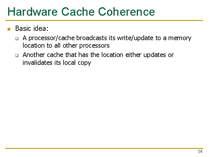 Hardware Cache Coherence n Basic idea: q q A processor/cache broadcasts its write/update to Hardware Cache Coherence n Basic idea: q q A processor/cache broadcasts its write/update to