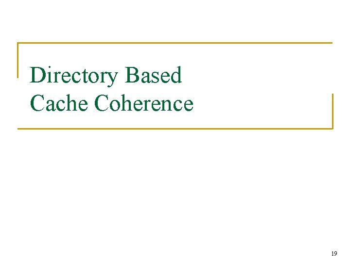 Directory Based Cache Coherence 19 Directory Based Cache Coherence 19