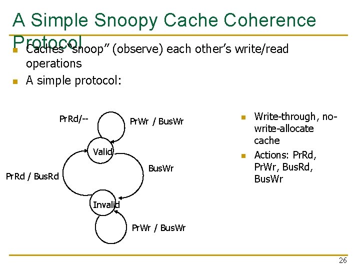 A Simple Snoopy Cache Coherence Protocol n Caches “snoop” (observe) each other’s write/read n A Simple Snoopy Cache Coherence Protocol n Caches “snoop” (observe) each other’s write/read n