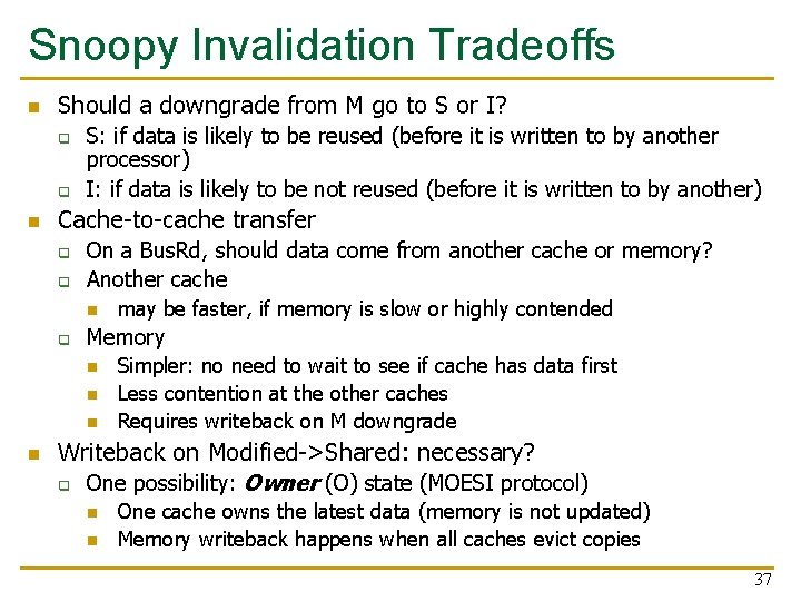 Snoopy Invalidation Tradeoffs n Should a downgrade from M go to S or I? Snoopy Invalidation Tradeoffs n Should a downgrade from M go to S or I?