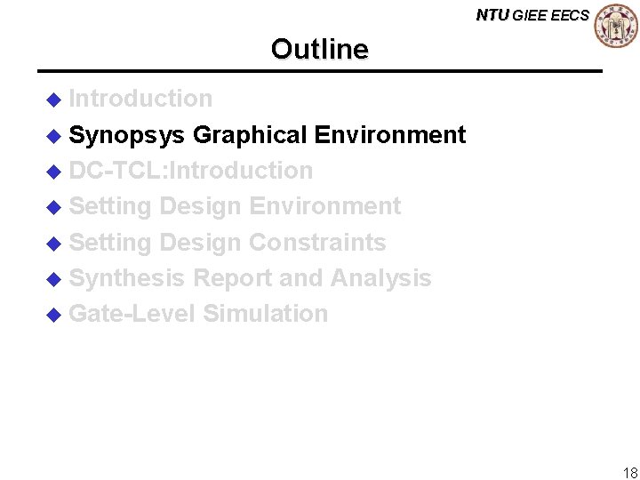 NTU GIEE EECS Outline u Introduction u Synopsys Graphical Environment u DC-TCL: Introduction u