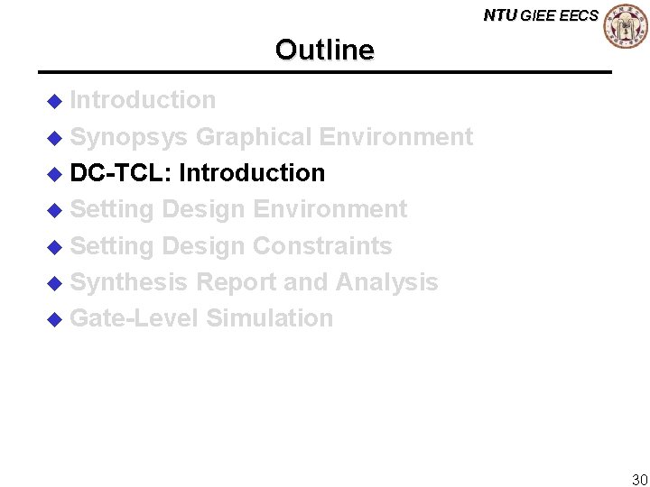 NTU GIEE EECS Outline u Introduction u Synopsys Graphical Environment u DC-TCL: Introduction u