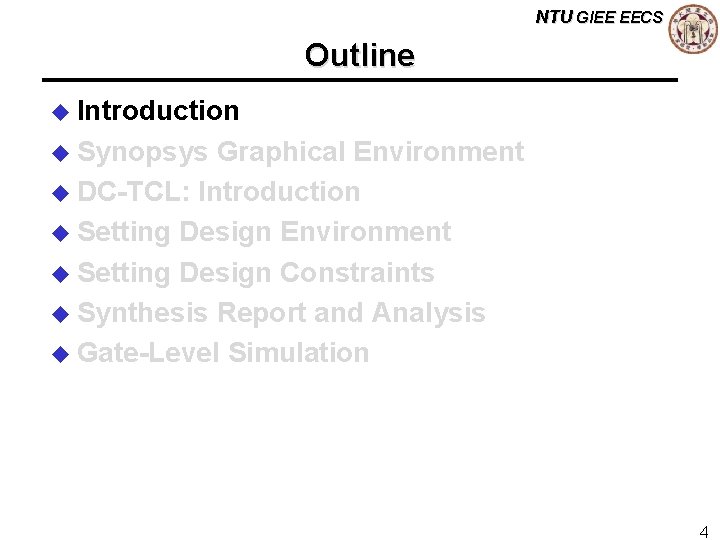 NTU GIEE EECS Outline u Introduction u Synopsys Graphical Environment u DC-TCL: Introduction u