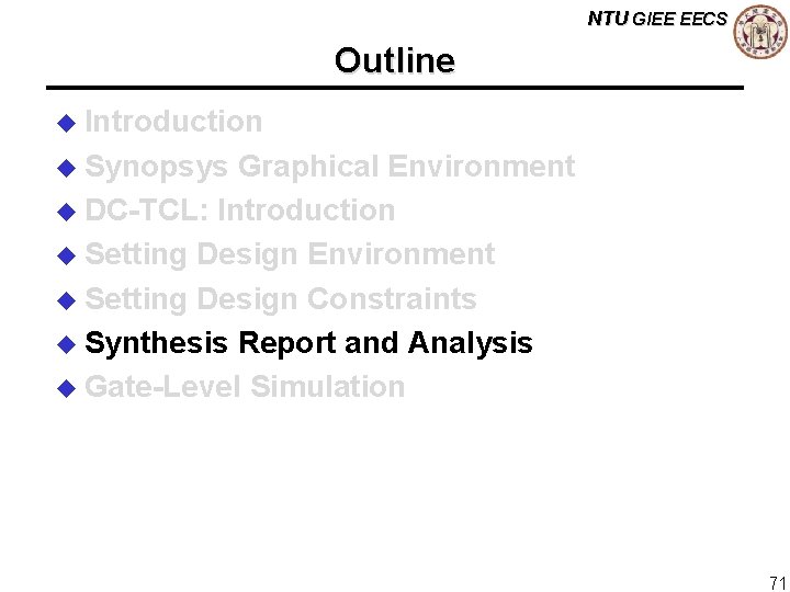 NTU GIEE EECS Outline u Introduction u Synopsys Graphical Environment u DC-TCL: Introduction u