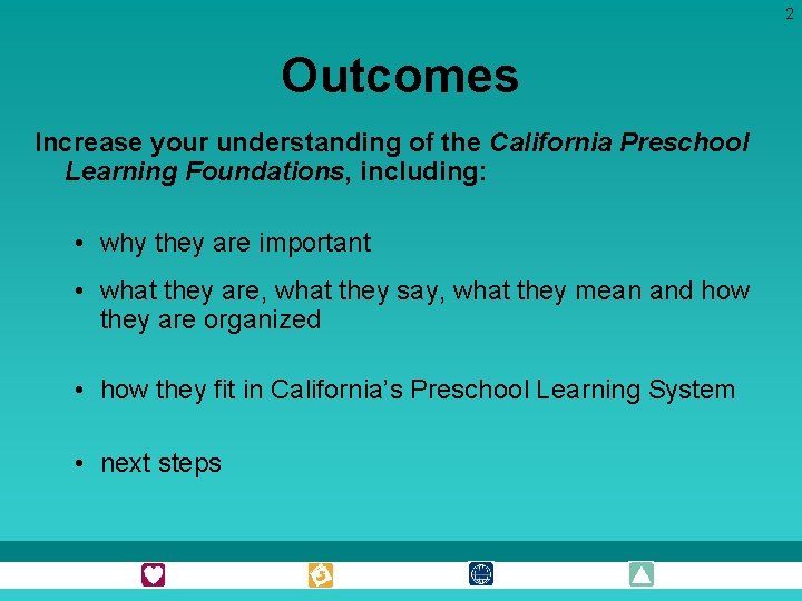 2 Outcomes Increase your understanding of the California Preschool Learning Foundations, including: • why