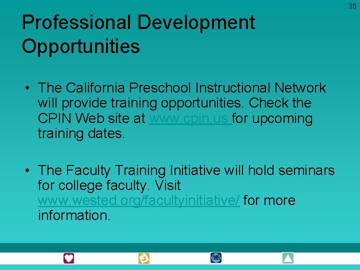 35 Professional Development Opportunities • The California Preschool Instructional Network will provide training opportunities.