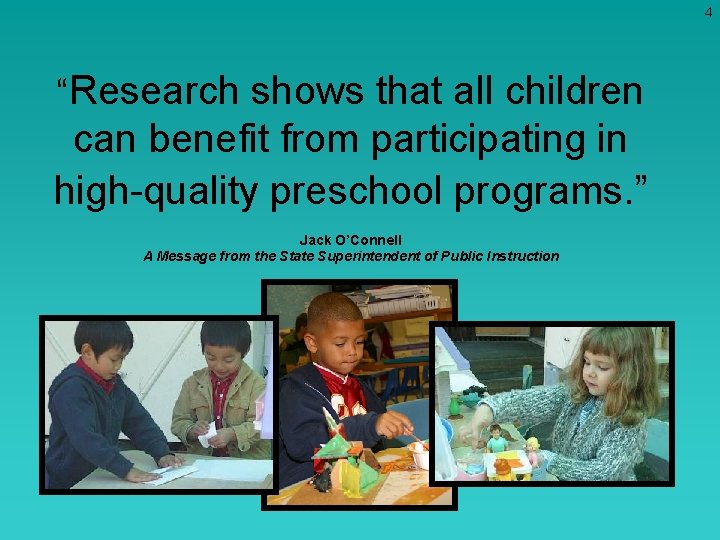4 “Research shows that all children can benefit from participating in high-quality preschool programs. 4 “Research shows that all children can benefit from participating in high-quality preschool programs.