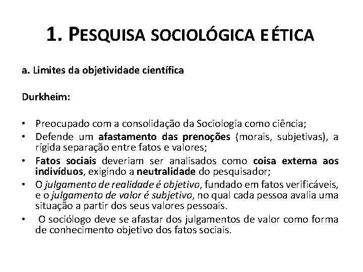 1. PESQUISA SOCIOLÓGICA E ÉTICA a. Limites da objetividade científica Durkheim: • Preocupado com